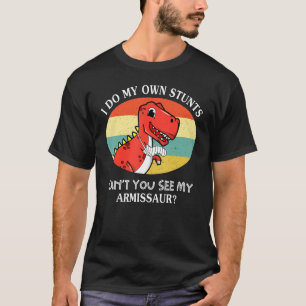 I Do My Own Stunts Can't You See My Armissaur Get T-Shirt