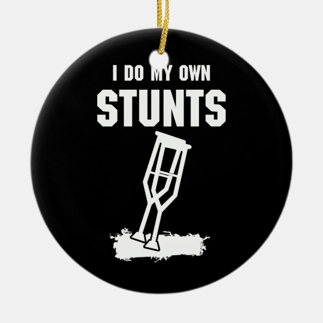I Do My Own Stunts - Get Well Gift Injury Leg Ceramic Ornament (Front)