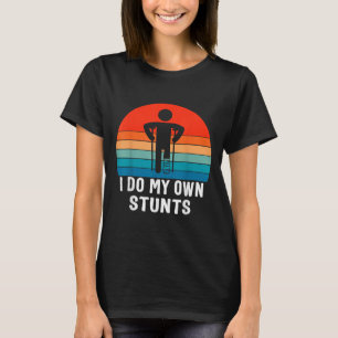 I Do My Own Stunts - Get Well Gift - Injury Leg - T-Shirt