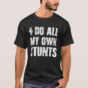I Do My Own Stunts  Get Well   Injury Leg  Broken  T-Shirt