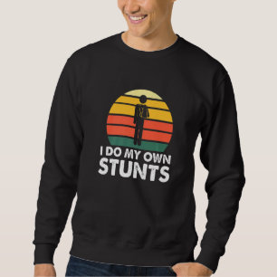 I Do My Own Stunts Injury Leg Broken Arm Get Well  Sweatshirt