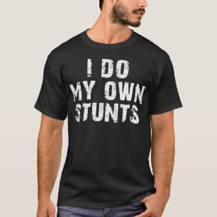 i do my own stunts T-Shirt