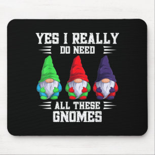 I Do Need All These Gnome Garden Gardener Gnomies Mouse Pad