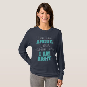 I Do Not Argue I Just Explain Why Right Sarcastic T-Shirt