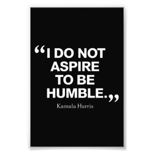 I Do Not Aspire to be Humble Quote Kamala Harris  Photo Print
