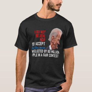 I Do Not Believe Nor Do I Accept That This Man Was T-Shirt