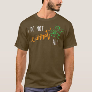 I Do Not Carrot All Funny Vegan Vegetarian Saying  T-Shirt