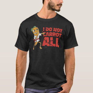 I Do Not Carrot All T-Shirt