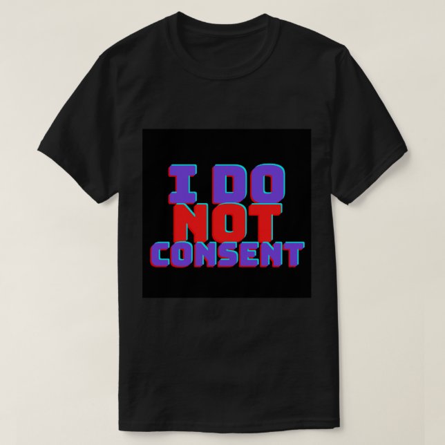 I DO NOT CONSENT T-Shirt (Design Front)