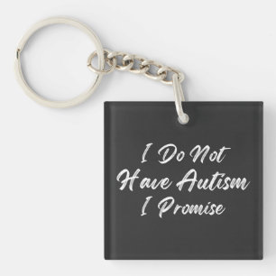 I Do Not Have Autism I Promise, Funny quote Keychain
