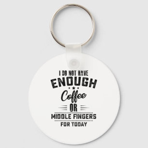 I Do Not Have Enough Coffee Or Middle Fingers For  Keychain