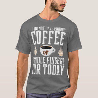 I Do Not Have Enough Coffee Or Middle Fingers For T-Shirt