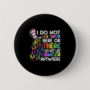 I Do Not Like Cancer Here Or There I Do Not Like C 2 Inch Round Button
