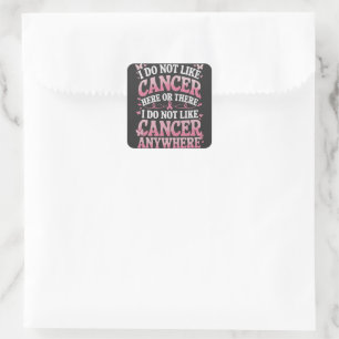 I Do Not Like Cancer Here Or There Square Sticker