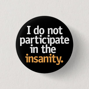 I do not participate in the insanity. 1 inch round button
