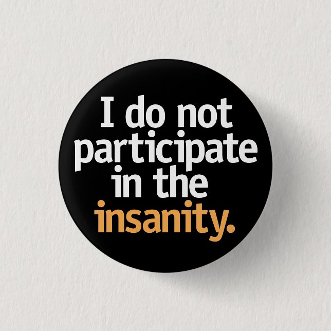 I do not participate in the insanity. 1 inch round button (Front)