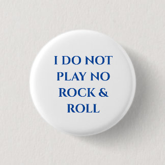 "I DO NOT PLAY NO ROCK & ROLL" Small Button
