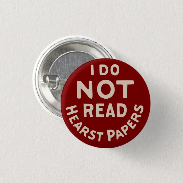 I Do Not Read Hearst Papers (Maroon) 1 Inch Round Button (Front & Back)