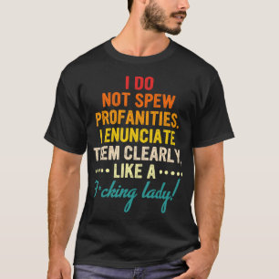 I Do Not Spew Profanities I Enunciate Them Clearly T-Shirt