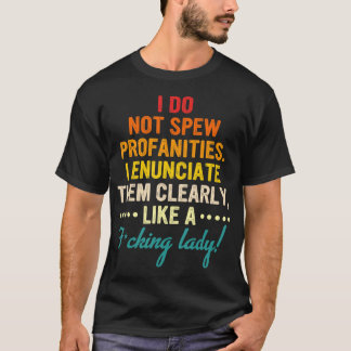 I Do Not Spew Profanities I Enunciate Them Clearly T-Shirt