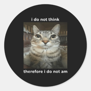 I Do Not Think Therefore I Do Not Am Cat Funny Classic Round Sticker