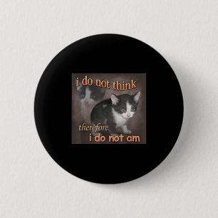 I Do Not Think Therefore I Do Not Am Cat Meme Men 2 Inch Round Button
