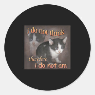 I Do Not Think Therefore I Do Not Am Cat Meme Men  Classic Round Sticker