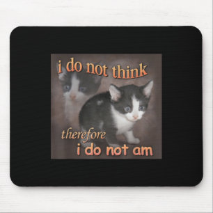 I Do Not Think Therefore I Do Not Am Cat Meme Men  Mouse Pad