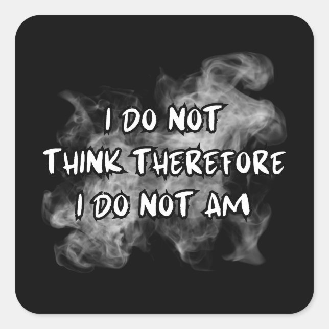 I Do Not Think Therefore I Do Not Am, funny meme Square Sticker (Front)
