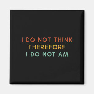 I Do Not Think Therefore I Do Not Am, Funny Philos Magnet