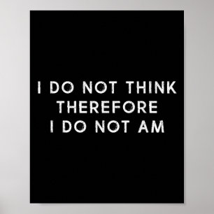 I Do Not Think Therefore I Do Not Am, Funny Philos Poster