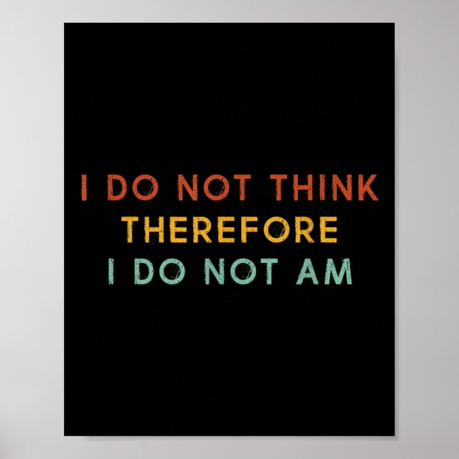 I Do Not Think Therefore I Do Not Am, Funny Philos Poster (Front)