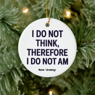 I Do Not Think Therefore I Do Not Am Philosophy  Ceramic Ornament