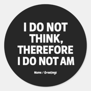 I Do Not Think Therefore I Do Not Am Philosophy  Classic Round Sticker