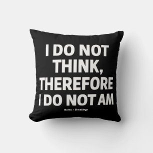 I Do Not Think Therefore I Do Not Am Philosophy  Throw Pillow