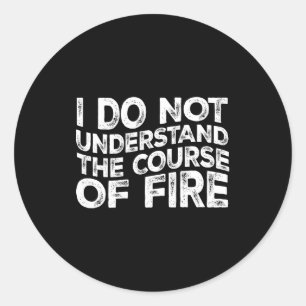 I Do Not Understand The Course Of Fire Funny Gun R Classic Round Sticker