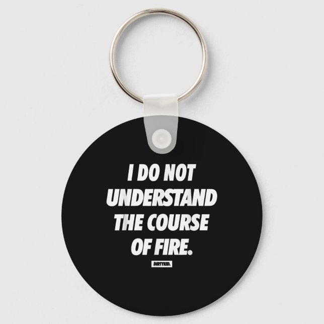 I Do Not Understand The Course Of Fire Funny  Keychain (Front)