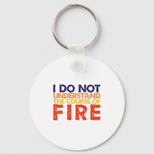 I Do Not Understand The Course Of Fire Premium Keychain