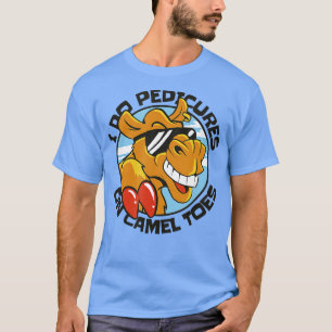 I DO PEDICURES ON CAMEL TOES   3  T-Shirt