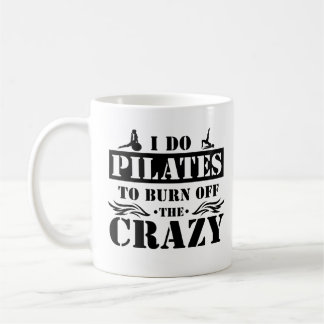 I Do Pilates To Burn Off The Crazy Funny Quote Coffee Mug