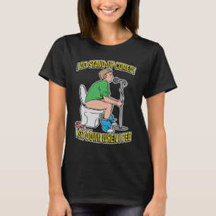 I DO STAND UP COMEDYBut  I SIT DOWN WHEN I PEE T-Shirt