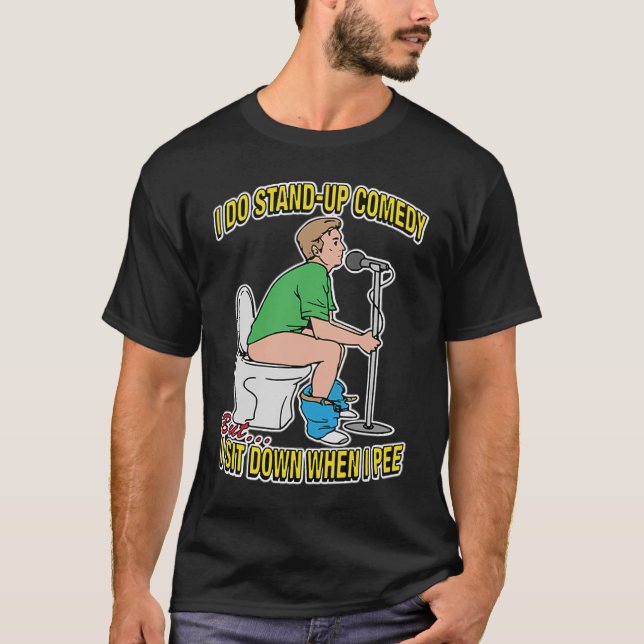 I DO STAND UP COMEDYBut  I SIT DOWN WHEN I PEE T-Shirt (Front)