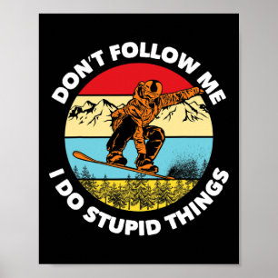 I Do Stupid Things Don't Follow Me Snowboarding Sn Poster