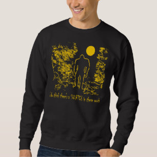 I do think there's a SQUATCH IN THESE WOODS - Bobo Sweatshirt