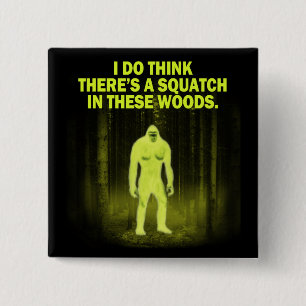 I do think there's a squatch in these woods magnet 2 inch square button