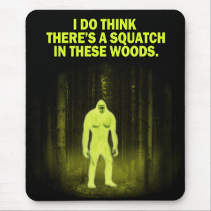 I do think there's a squatch in these woods mouse pad