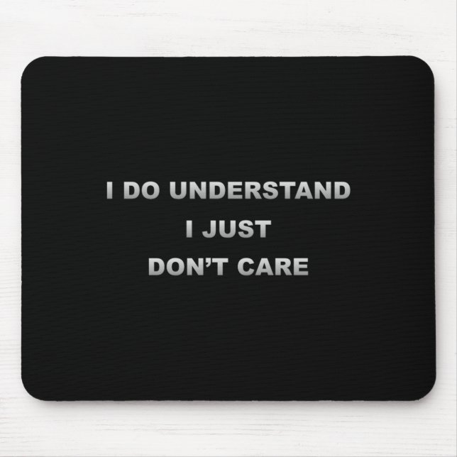 I Do Understand I Just Dont Care _1  Mouse Pad (Front)