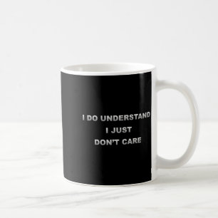 I Do Understand I Just Dont Care  Coffee Mug