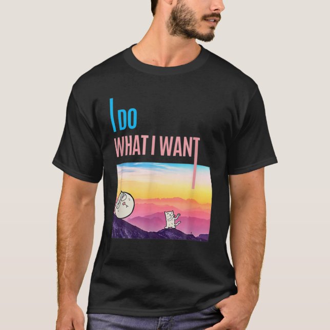 I Do What I Want Cat Lover Funny T-Shirt (Front)