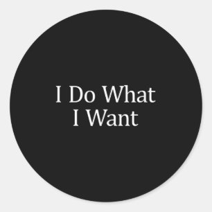 I Do What I Want - Classic Round Sticker